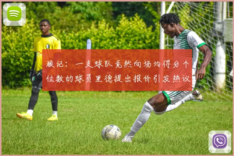 狼记：一支球队竟然向场均得分个位数的球员里德提出报价引发热议